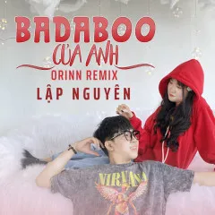 Lời bài hát Badaboo Của Anh (Orinn Remix) – Lập Nguyên