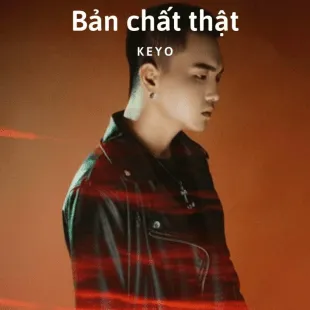 Lời bài hát Bản chất thật - Keyo | Bản chất thật Lyrics