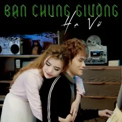 Lời bài hát Bạn Chung Giường – Hạ Vũ