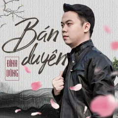 Lời bài hát Bán Duyên – Đình Dũng