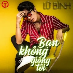 Lời bài hát Bạn Không Giống Tôi – Lữ Bình