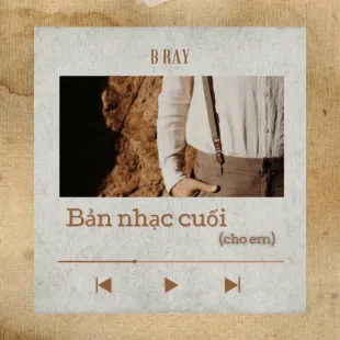 Lời bài hát Bản nhạc cuối (cho em) - B Ray | Bản nhạc cuối (cho em) Lyrics