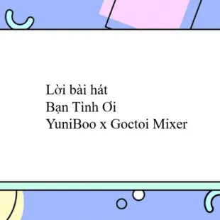 Lời bài hát Bạn Tình Ơi - YuniBoo x Goctoi Mixer | Bạn Tình Ơi Lyrics