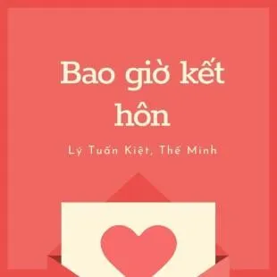 Lời bài hát Bao giờ kết hôn - Lý Tuấn Kiệt, Thế Minh | Bao giờ kết hôn Lyrics