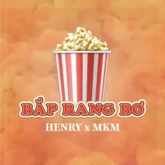 Lời bài hát Bắp Rang Bơ – HENRY, MKM