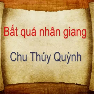 Lời bài hát Bất quá nhân gian - Chu Thúy Quỳnh | Bất quá nhân gian Lyrics