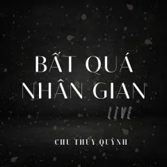 Lời bài hát Bất Quá Nhân Gian (Live) – Chu Thúy Quỳnh