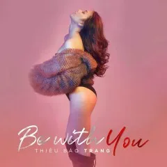 Lời bài hát Be With You – Thiều Bảo Trang