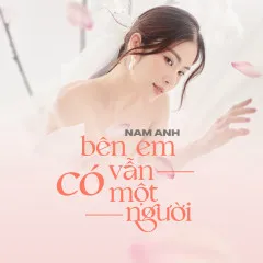 Lời bài hát Bên Em Vẫn Có Một Người – Nam Anh