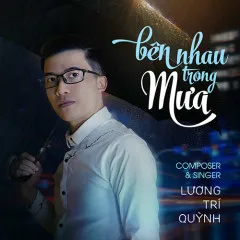 Lời bài hát Bên Nhau Trong Mưa – Lương Trí Quỳnh