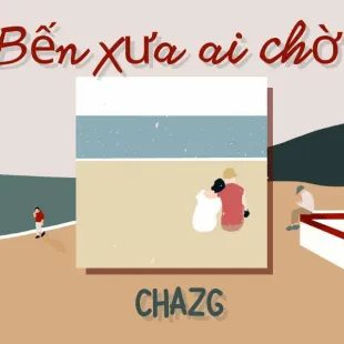 Lời bài hát Bến xưa ai chờ - CHAZG | Bến xưa ai chờ Lyrics