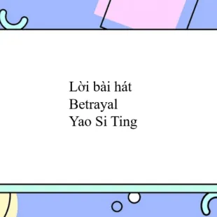 Lời bài hát Betrayal - Yao Si Ting | Betrayal Lyrics