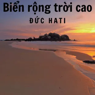 Lời bài hát Biển rộng trời cao - Đức Hati | Biển rộng trời cao Lyrics