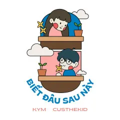 Lời bài hát Biết Đâu Sau Này – Kym, CUSTHEKID