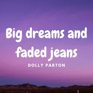 Lời bài hát Big dreams and faded jeans - Dolly Parton | Big dreams and faded jeans Lyrics