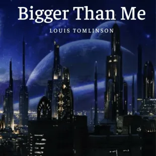 Lời bài hát Bigger Than Me - Louis Tomlinson | Bigger Than Me Lyrics