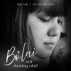 Lời bài hát Bỏ Lại Nơi Thương Nhớ (Bắc Kim Thang OST) – Ngọc Linh