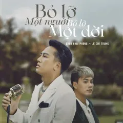 Lời bài hát Bỏ Lỡ Một Người, Bỏ Lỡ Một Đời – Châu Khải Phong, Lê Chí Trung