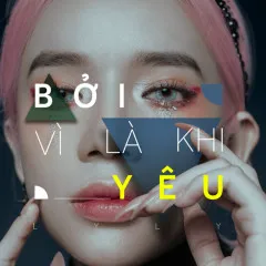 Lời bài hát Bởi Vì Là Khi Yêu – LyLy