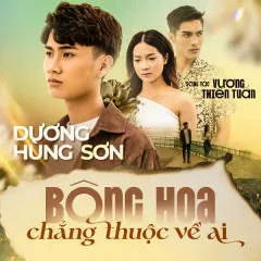 Lời bài hát Bông Hoa Chẳng Thuộc Về Ai – Dương Hùng Sơn