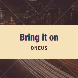 Lời bài hát Bring it on - Oneus | Bring it on Lyrics