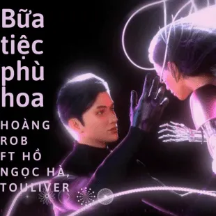 Lời bài hát Bữa tiệc phù hoa - Hoàng Rob Ft Hồ Ngọc Hà, Touliver | Bữa tiệc phù hoa Lyrics