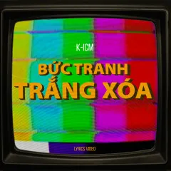 Lời bài hát Bức Tranh Trắng Xóa – K-ICM