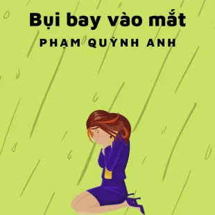 Lời bài hát Bụi bay vào mắt - Phạm Quỳnh Anh | Bụi bay vào mắt Lyrics