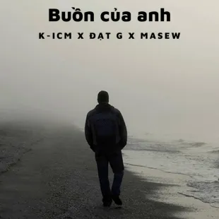 Lời bài hát Buồn của anh - K-Icm X Đạt G X Masew | Buồn của anh Lyrics