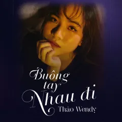 Lời bài hát Buông Tay Nhau Đi – Thảo Wendy