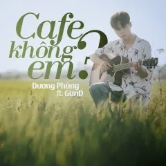 Lời bài hát Cafe Không Em? – Dương Phùng, GunD