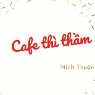 Lời bài hát Cafe thì thầm – Minh Thuận | Cafe thì thầm Lyrics