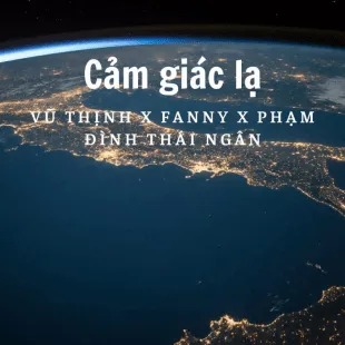 Lời bài hát Cảm giác lạ - Vũ Thịnh x Fanny x Phạm Đình Thái Ngân | Cảm giác lạ Lyrics