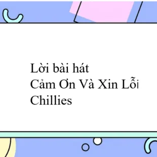 Lời bài hát Cảm Ơn Và Xin Lỗi - Chillies | Cảm Ơn Và Xin Lỗi Lyrics