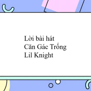 Lời bài hát Căn Gác Trống - Lil Knight | Căn Gác Trống Lyrics