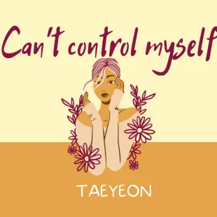 Lời bài hát Can't control myself - Taeyeon | Can't control myself Lyrics