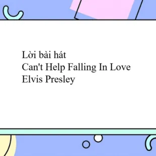 Lời bài hát Can't Help Falling In Love - Elvis Presley | Can't Help Falling In Love Lyrics