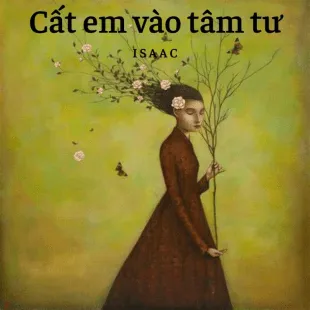 Lời bài hát Cất em vào tâm tư - Isaac | Cất em vào tâm tư Lyrics