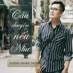 Lời bài hát Câu Chuyện Nếu Như – Dương Nhân Trung