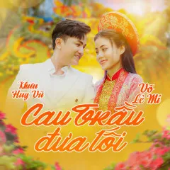 Lời bài hát Cau Trầu Đưa Lối (Remix) – Khưu Huy Vũ, Võ Lê Mi