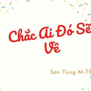 Lời bài hát Chắc Ai Đó Sẽ Về – Sơn Tùng M-TP | Chắc Ai Đó Sẽ Về Lyrics