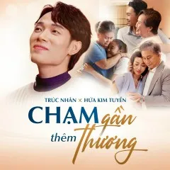 Lời bài hát Chạm Gần Thêm Thương – Trúc Nhân