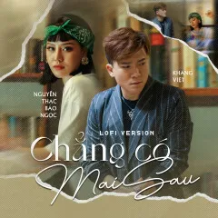 Lời bài hát Chẳng Có Mai Sau (Lofi Version) – Khang Việt, Nguyễn Thạc Bảo Ngọc