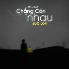 Lời bài hát Chẳng Còn Cạnh Bên Nhau (Lofi Version) – BTa, HuyD