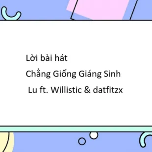 Lời bài hát Chẳng Giống Giáng Sinh - Lu ft. Willistic & datfitzx | Chẳng Giống Giáng Sinh Lyrics