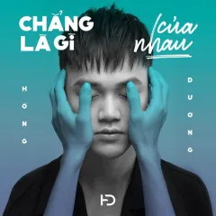 Lời bài hát Chẳng Là Gì Của Nhau – Hồng Dương