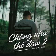 Lời bài hát Chẳng Như Thế Đâu 2 – Dani D, Hast