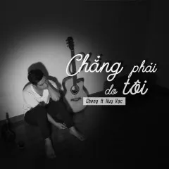 Lời bài hát Chẳng Phải Do Tôi – Cheng, Huy Vạc