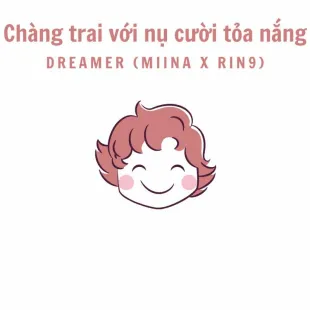 Lời bài hát Chàng trai với nụ cười tỏa nắng - Dreamer (Miina X Rin9) | Chàng trai với nụ cười tỏa nắng Lyrics