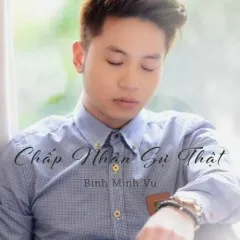 Lời bài hát Chấp Nhận Sự Thật – Bình Minh Vũ